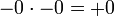 \;-0 \cdot -0 = +0