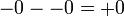\;-0 - -0 = +0