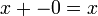 \;x + -0 = x