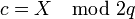 c = X \mod 2q
