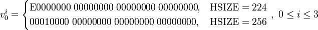 v_{0}^i = \begin{cases}
\mbox{E0000000 00000000 00000000 00000000}, & \mbox{HSIZE} = 224 \\
\mbox{00010000 00000000 00000000 00000000}, & \mbox{HSIZE} = 256
\end{cases}\mbox{ },\mbox{ }0 \le i \le 3