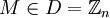 M \isin D=\mathbb{Z}_{n}\,