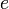 e \,