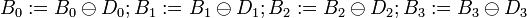 B_0:=B_0 \ominus D_0; B_1:=B_1 \ominus D_1;B_2:= B_2 \ominus D_2; B_3:= B_3 \ominus D_3 ~~