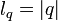 \ l_q = |q|