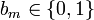 b_m \in \{ 0, 1 \}