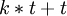 \ {k*t + t}