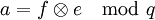 a = f \otimes e \mod q
