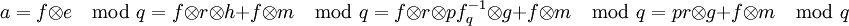 a = f \otimes e \mod q = f \otimes r \otimes h + f \otimes m \mod q = f \otimes r \otimes p f_q^{-1} \otimes g + f \otimes m \mod q = p r \otimes g + f \otimes m \mod q