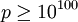 p \geq 10^{100}