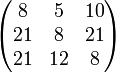 \begin{pmatrix} 8 & 5 & 10 \\ 21 & 8 & 21 \\ 21 & 12 & 8 \end{pmatrix}