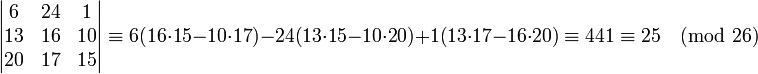 \begin{vmatrix} 6 & 24 & 1 \\ 13 & 16 & 10 \\ 20 & 17 & 15 \end{vmatrix} \equiv 6-24+1 \equiv 441 \equiv 25 \pmod{26}