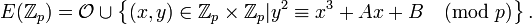 E = \mathcal{O} \cup \left\{ \in \mathbb{Z}_p \times \mathbb{Z}_p | y^2 \equiv x^3 + Ax + B \pmod p \right\}.