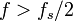 f > f_s/2 \,