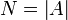 N = \left | A \right|