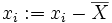 x_i := x_i - \overline{X}