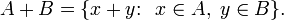 A+B=\{x+y\colon\;\;x\in A,\;y\in B\}.