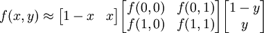  f \approx \begin{bmatrix}
1-x & x \end{bmatrix} \begin{bmatrix}
f & f \\
f & f \end{bmatrix} \begin{bmatrix}
1-y \\
y \end{bmatrix}