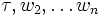 \tau, w_2, \dots w_n