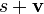 s + \mathbf{v}