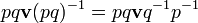 p q \mathbf{v}^{-1} = p q \mathbf{v} q^{-1} p^{-1}