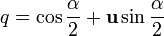 q = \cos \frac{\alpha}{2} + \mathbf{u} \sin \frac{\alpha}{2}