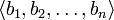 \langle b_1, b_2, \ldots, b_n \rangle