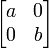 \begin{bmatrix}
a&0 \\
0&b\end{bmatrix}