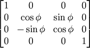 \begin{bmatrix}
1 & 0 & 0 & 0 \\
0 & \cos\phi&\sin\phi& 0 \\
0 &-\sin\phi&\cos\phi& 0 \\
0 & 0 & 0 & 1 \end{bmatrix}