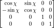 \begin{bmatrix}
\cos \chi &\sin \chi & 0 & 0 \\
-\sin \chi &\cos \chi & 0 & 0 \\
0 & 0 & 1 & 0 \\
0 & 0 & 0 & 1 \end{bmatrix}