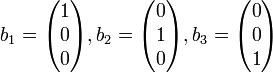 b_{1}= \begin{pmatrix} 1 \\ 0 \\ 0 \end{pmatrix},b_{2}=\begin{pmatrix} 0 \\ 1 \\ 0 \end{pmatrix},b_{3}=\begin{pmatrix} 0 \\ 0 \\ 1 \end{pmatrix}