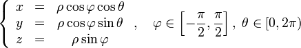 \left\{\begin{array}{ccc} 
x &=& \rho\cos\varphi\cos\theta \\
y &=& \rho\cos\varphi\sin\theta \\
z &=& \rho\sin\varphi\end{array}\right.,\quad \varphi\in\left,\;\theta\in[0,2\pi)