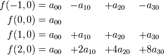 \begin{align}
f &=   a_{0 0}  &-  &a_{1 0}  &+  &a_{2 0}  &-  &a_{3 0}  \\
f &=   a_{0 0}  \\
f &=   a_{0 0}  &+  &a_{1 0}  &+  &a_{2 0}  &+  &a_{3 0}  \\
f &=   a_{0 0}  &+ &2  a_{1 0}  &+ &4  a_{2 0}  &+ &8  a_{3 0}  \\
 \end{align}