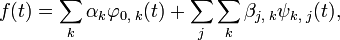  f=\sum_k {\alpha}_k{\varphi}_{0,\;k}+\sum_j\sum_k {\beta}_{j,\;k}{\psi}_{k,\;j}, 