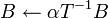 B \leftarrow \alpha T^{-1} B