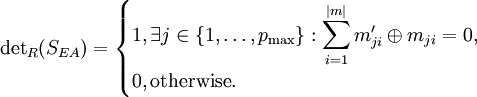  \text{det}_R= \begin{cases} 1, \exists j
\in\displaystyle\left\{1,\dots,p_{\max}\right\}: \sum_{i=1}^{|m|} m'_{ji} \oplus m_{ji} = 0, \\ 0,
\text{otherwise}. \end{cases} 