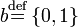 b\stackrel{\mathrm{def}}{=}\left\{0,1\right\}