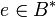 e \in B^{\ast}