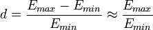 d={E_{max}-E_{min}\over E_{min}}\approx {E_{max}\over E_{min}}