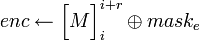 enc \leftarrow \Bigl_i^{i+r} \oplus mask_e