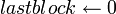lastblock \leftarrow 0