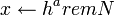 x \leftarrow h^a rem N