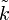 \tilde{k}\,