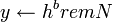 y \leftarrow h^b rem N