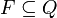 F \subseteq Q 
