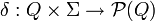 \delta : Q \times \Sigma \rightarrow \mathcal {P}