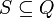 S \subseteq Q 