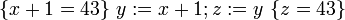 \{ x + 1 = 43\} \ y:=x + 1; z:= y\ \{z =43 \}