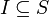 I \subseteq S