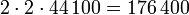 2 \cdot 2\cdot 44\,100 = 176\,400